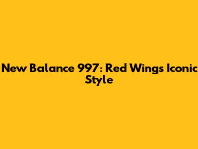 New Balance 997: Red Wing's Iconic Style