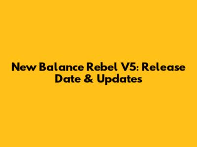 New Balance Rebel V5: Release Date & Updates