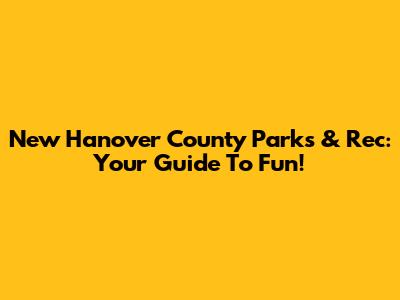 New Hanover County Parks & Rec: Your Guide To Fun!