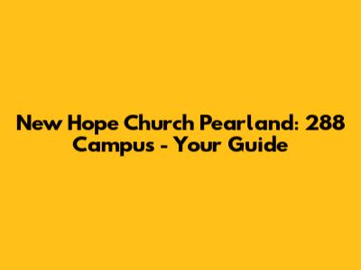 New Hope Church Pearland: 288 Campus - Your Guide