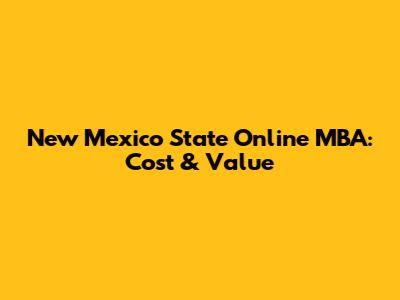 New Mexico State Online MBA: Cost & Value