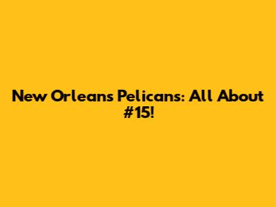 New Orleans Pelicans: All About #15!