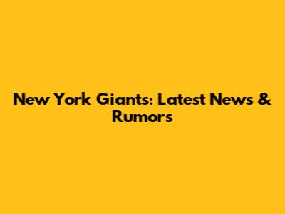 New York Giants: Latest News & Rumors