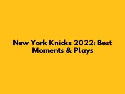 New York Knicks 2022: Best Moments & Plays