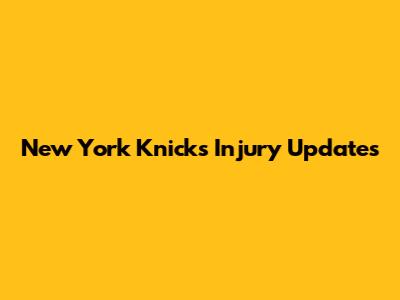 New York Knicks Injury Updates