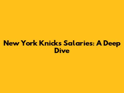 New York Knicks Salaries: A Deep Dive