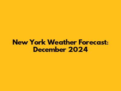 New York Weather Forecast: December 2024