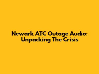 Newark ATC Outage Audio: Unpacking The Crisis