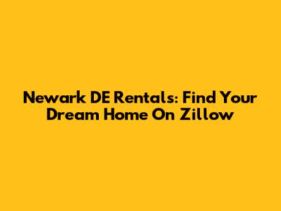 Newark DE Rentals: Find Your Dream Home On Zillow