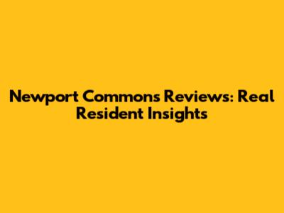 Newport Commons Reviews: Real Resident Insights