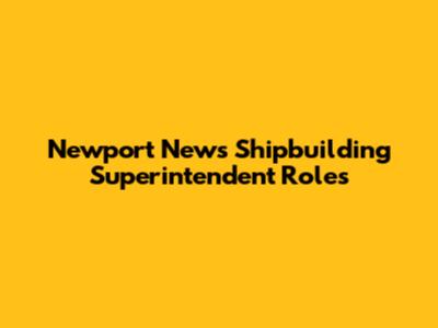Newport News Shipbuilding Superintendent Roles