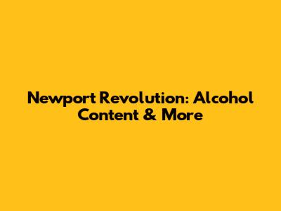 Newport Revolution: Alcohol Content & More