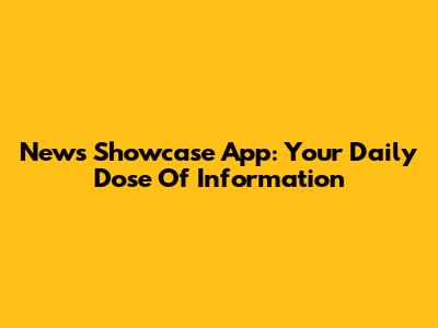 News Showcase App: Your Daily Dose Of Information