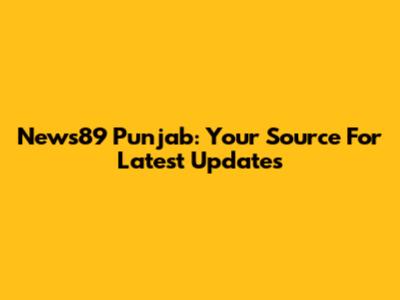 News89 Punjab: Your Source For Latest Updates
