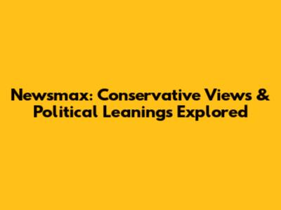 Newsmax: Conservative Views & Political Leanings Explored