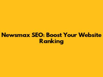 Newsmax SEO: Boost Your Website Ranking