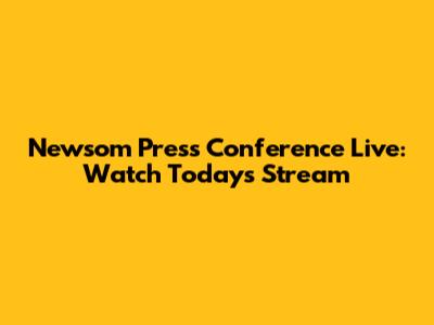 Newsom Press Conference Live: Watch Today's Stream