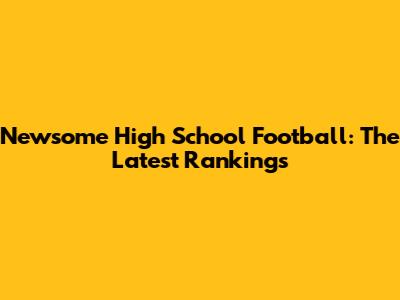 Newsome High School Football: The Latest Rankings