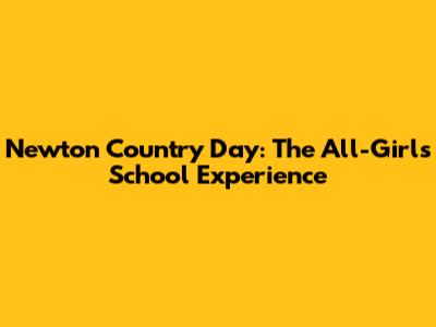Newton Country Day: The All-Girls School Experience
