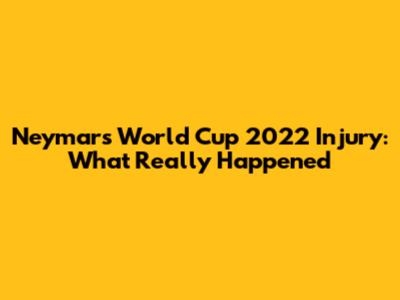 Neymar's World Cup 2022 Injury: What Really Happened