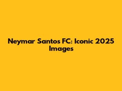 Neymar Santos FC: Iconic 2025 Images
