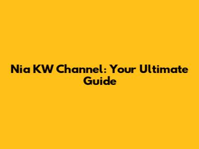 Nia KW Channel: Your Ultimate Guide