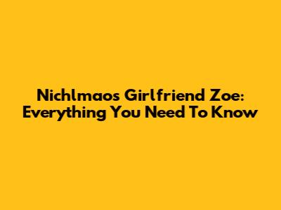 Nichlmao's Girlfriend Zoe: Everything You Need To Know