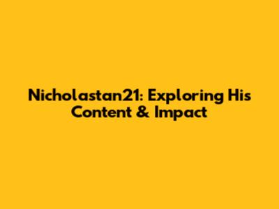 Nicholastan21: Exploring His Content & Impact