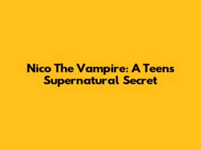 Nico The Vampire: A Teen's Supernatural Secret