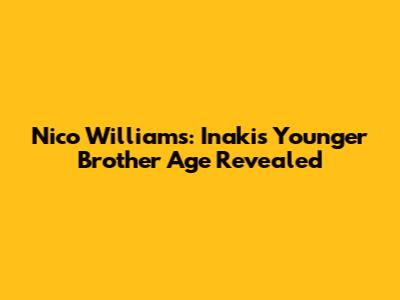 Nico Williams: Inaki's Younger Brother Age Revealed