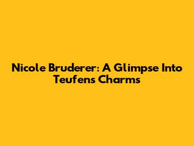 Nicole Bruderer: A Glimpse Into Teufen's Charms