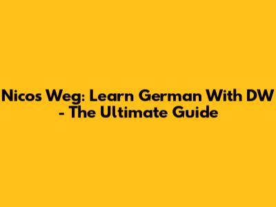 Nicos Weg: Learn German With DW - The Ultimate Guide