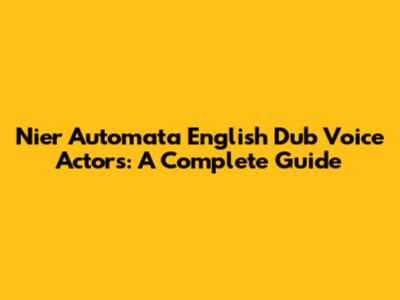 Nier Automata English Dub Voice Actors: A Complete Guide
