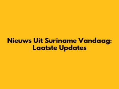 Nieuws Uit Suriname Vandaag: Laatste Updates