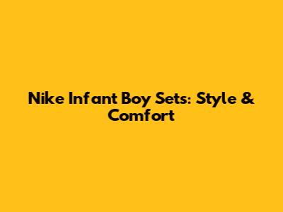 Nike Infant Boy Sets: Style & Comfort