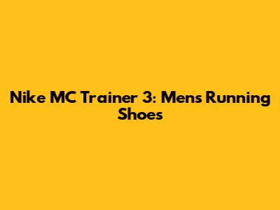 Nike MC Trainer 3: Men's Running Shoes