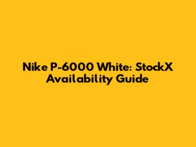 Nike P-6000 White: StockX Availability Guide