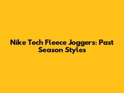 Nike Tech Fleece Joggers: Past Season Styles