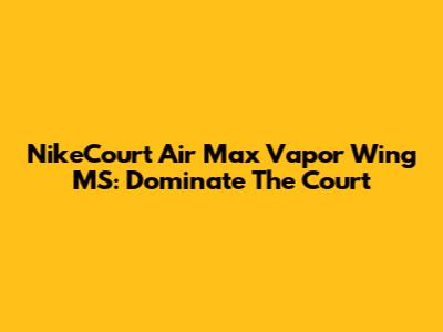 NikeCourt Air Max Vapor Wing MS: Dominate The Court