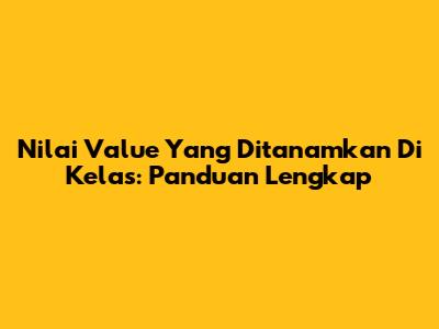 Nilai Value Yang Ditanamkan Di Kelas: Panduan Lengkap