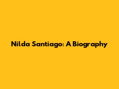 Nilda Santiago: A Biography