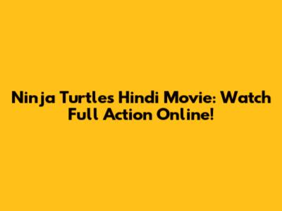 Ninja Turtles Hindi Movie: Watch Full Action Online!