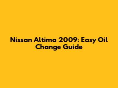 Nissan Altima 2009: Easy Oil Change Guide