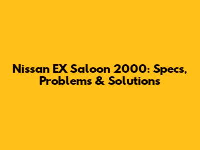 Nissan EX Saloon 2000: Specs, Problems & Solutions