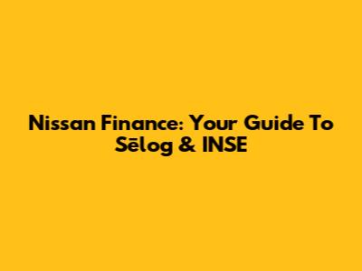 Nissan Finance: Your Guide To Sēlog & INSE