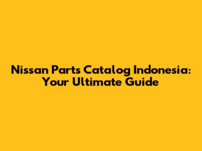 Nissan Parts Catalog Indonesia: Your Ultimate Guide