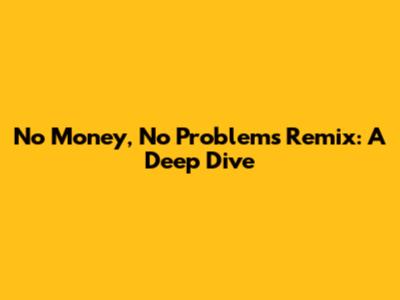 No Money, No Problems Remix: A Deep Dive