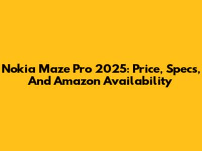 Nokia Maze Pro 2025: Price, Specs, And Amazon Availability
