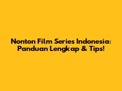 Nonton Film Series Indonesia: Panduan Lengkap & Tips!