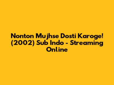 Nonton Mujhse Dosti Karoge! (2002) Sub Indo - Streaming Online